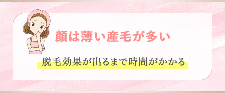 顔は薄い産毛が多い⇒脱毛効果が出るまで時間がかかる
