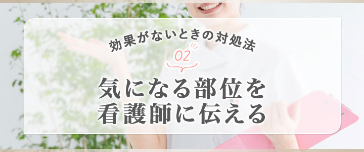 効果ないときの対処法②気になる部位を看護師に伝える