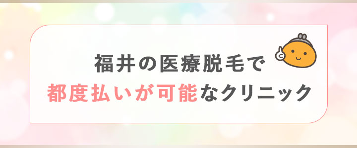 福井の都度払い制医療脱毛クリニック