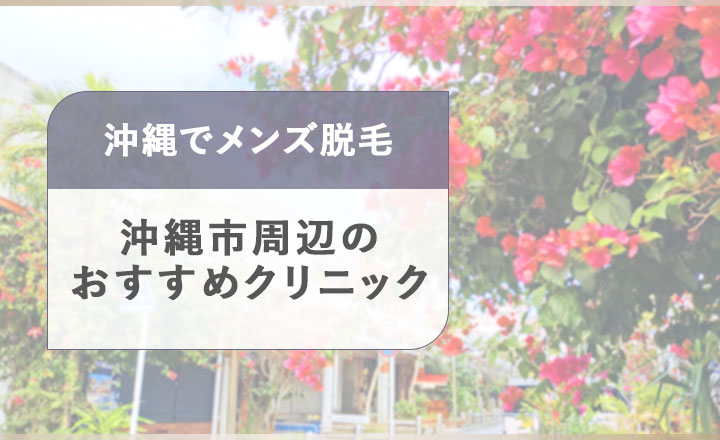 沖縄市周辺のおすすめメンズ医療脱毛クリニック