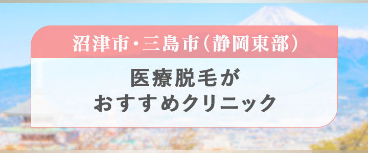 沼津市・三島市(静岡東部)で医療脱毛がおすすめのクリニック