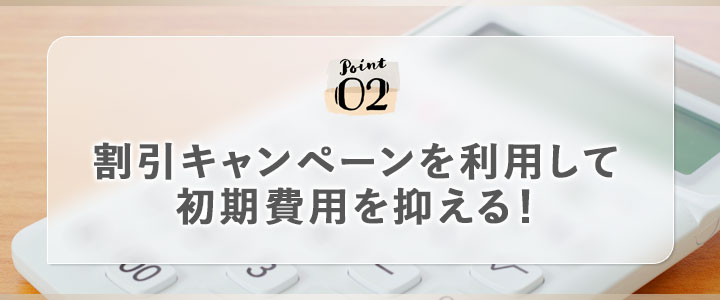 割引キャンペーンを利用して初期費用を抑える！